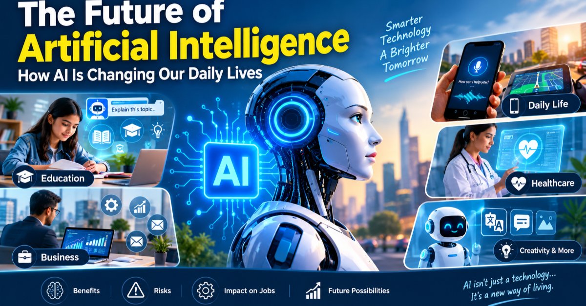 The Future of Artificial Intelligence: How AI Is Changing Our Daily Lives